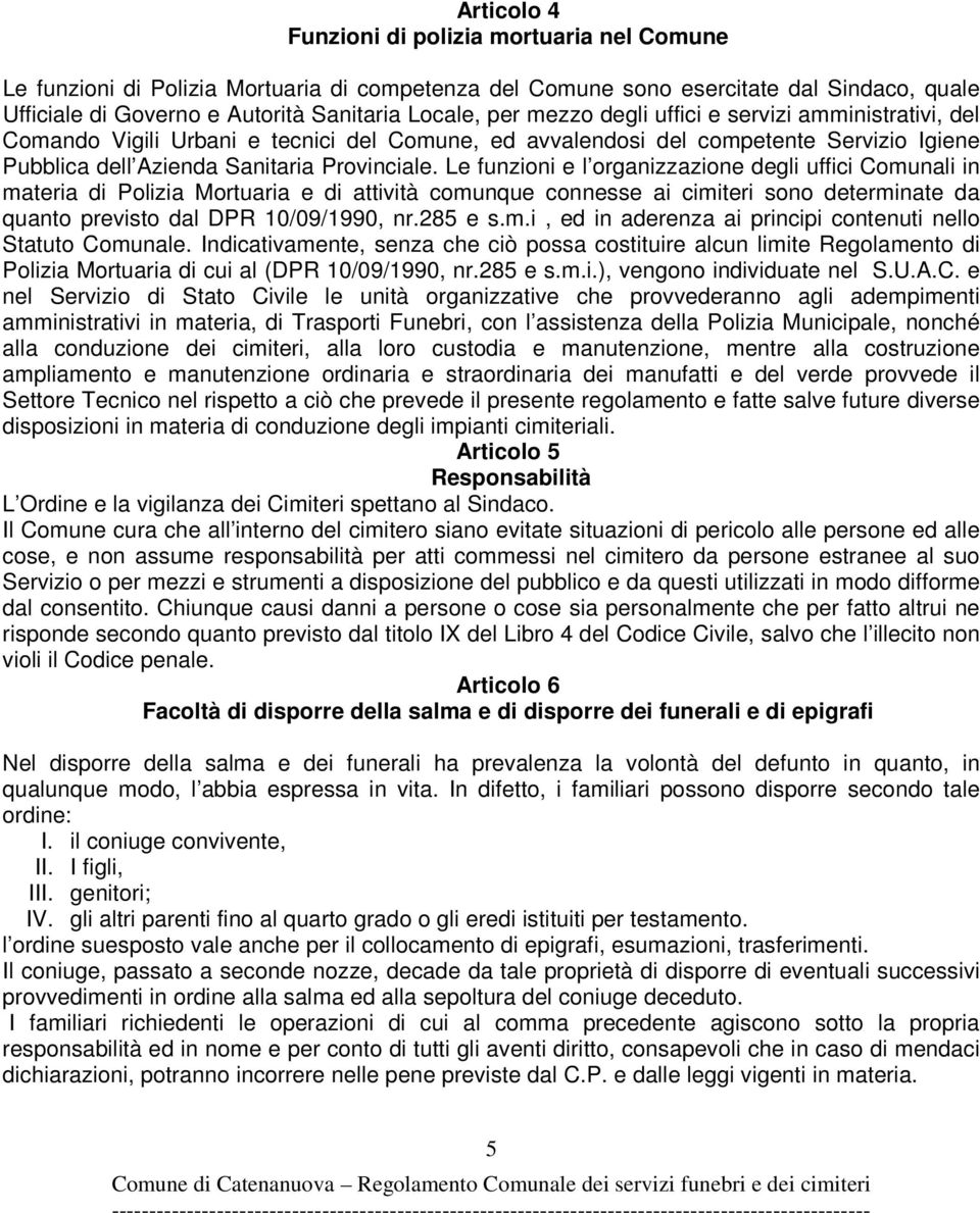 Le funzioni e l organizzazione degli uffici Comunali in materia di Polizia Mortuaria e di attività comunque connesse ai cimiteri sono determinate da quanto previsto dal DPR 10/09/1990, nr.285 e s.m.i, ed in aderenza ai principi contenuti nello Statuto Comunale.