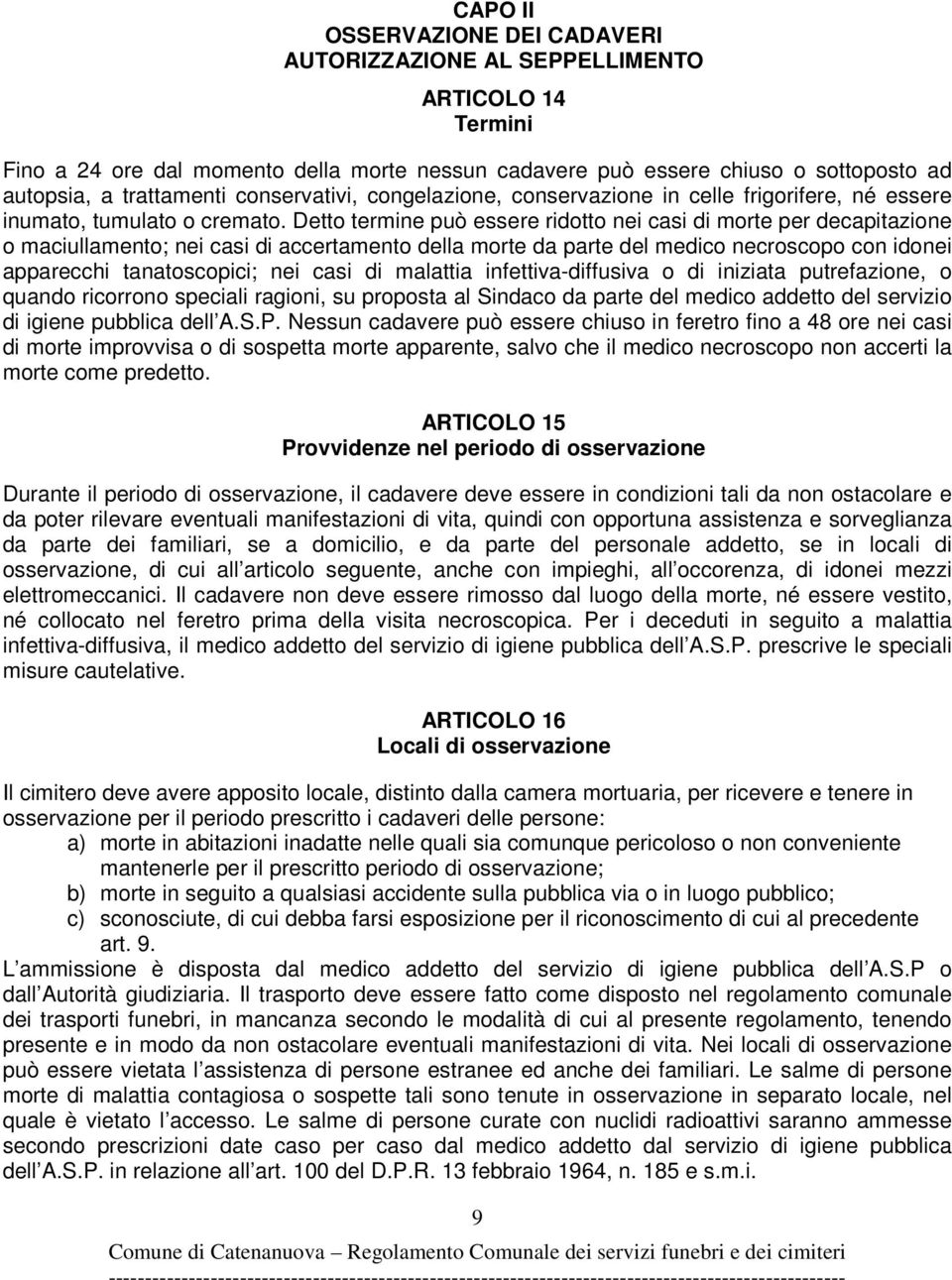 Detto termine può essere ridotto nei casi di morte per decapitazione o maciullamento; nei casi di accertamento della morte da parte del medico necroscopo con idonei apparecchi tanatoscopici; nei casi