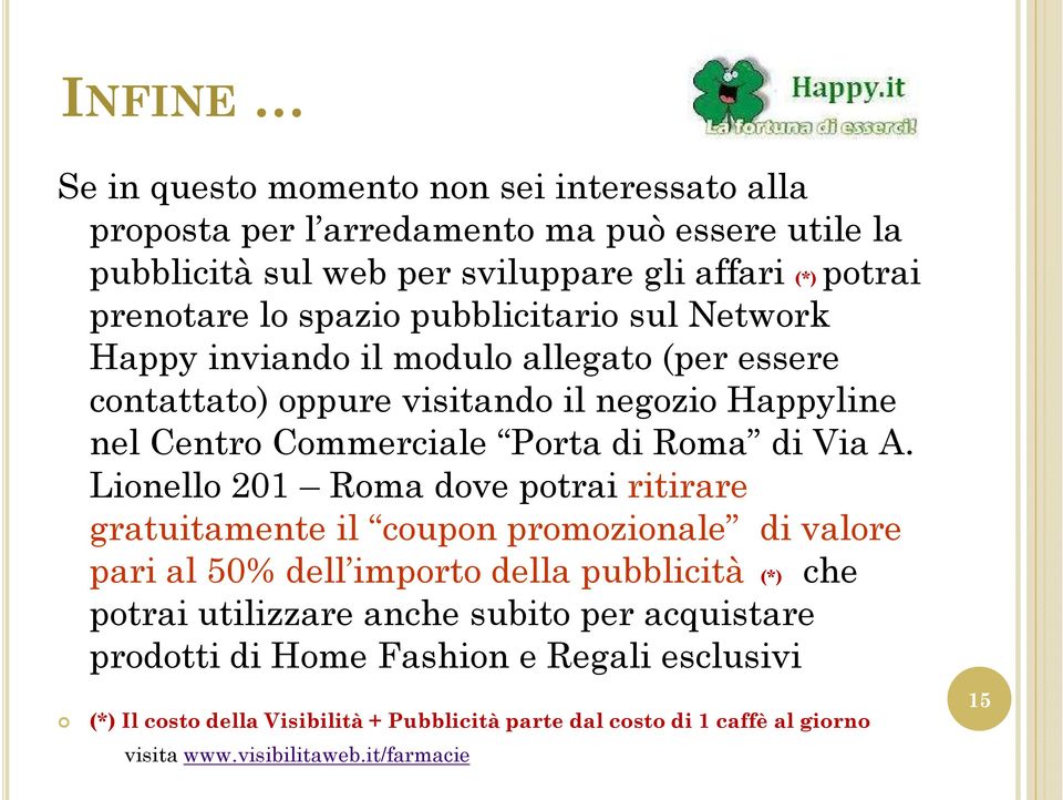 A. Lionello 201 Roma dove potrai ritirare gratuitamente il coupon promozionale di valore pari al 50% dell importo della pubblicità (*) che potrai utilizzare anche subito per