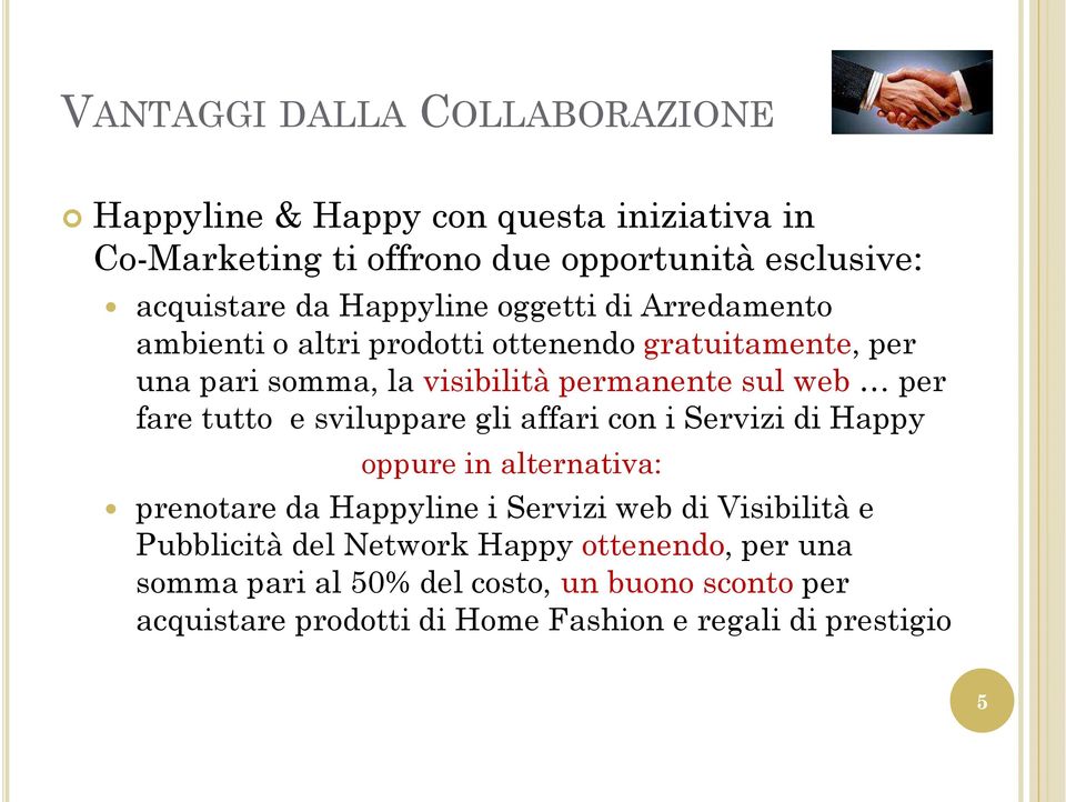 fare tutto e sviluppare gli affari con i Servizi di Happy oppure in alternativa: prenotare da Happyline i Servizi web di Visibilità e