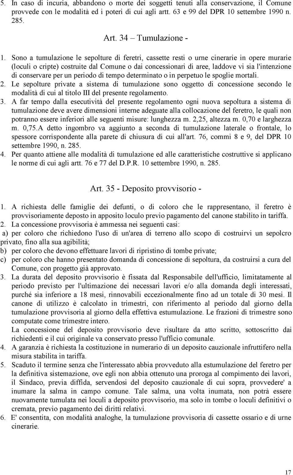 Sono a tumulazione le sepolture di feretri, cassette resti o urne cinerarie in opere murarie (loculi o cripte) costruite dal Comune o dai concessionari di aree, laddove vi sia l'intenzione di