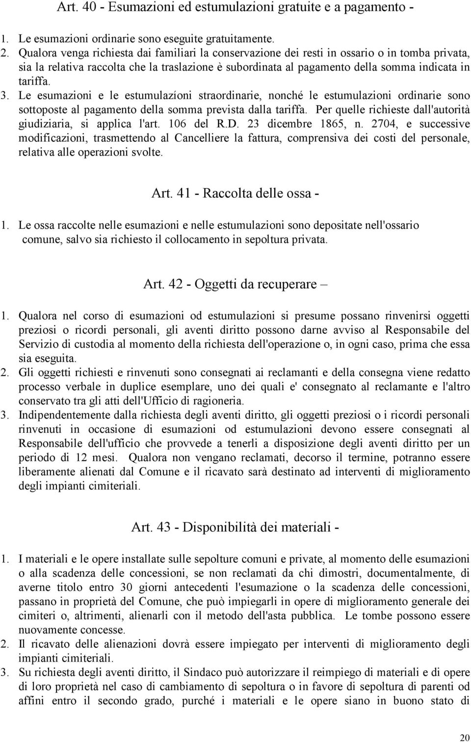 3. Le esumazioni e le estumulazíoni straordinarie, nonché le estumulazioni ordinarie sono sottoposte al pagamento della somma prevista dalla tariffa.