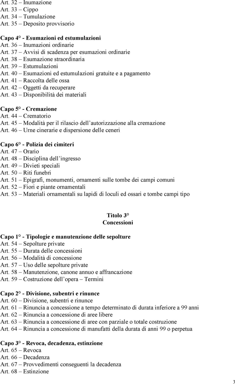 42 Oggetti da recuperare Art. 43 Disponibilità dei materiali Capo 5 - Cremazione Art. 44 Crematorio Art. 45 Modalità per il rilascio dell autorizzazione alla cremazione Art.