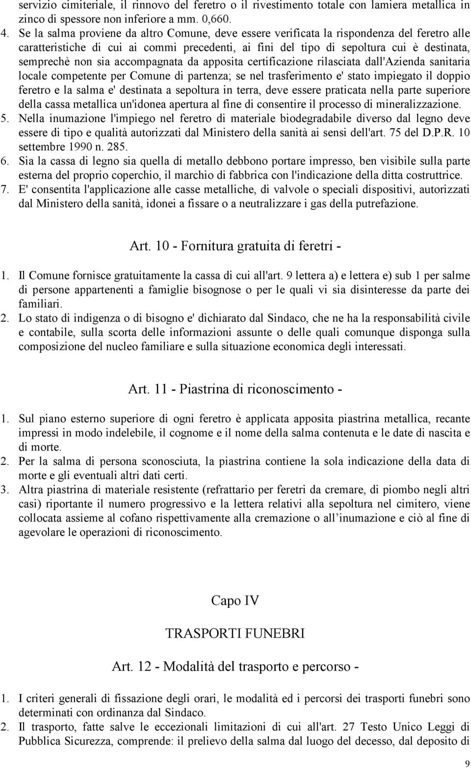 sia accompagnata da apposita certificazione rilasciata dall'azienda sanitaria locale competente per Comune di partenza; se nel trasferimento e' stato impiegato il doppio feretro e la salma e'