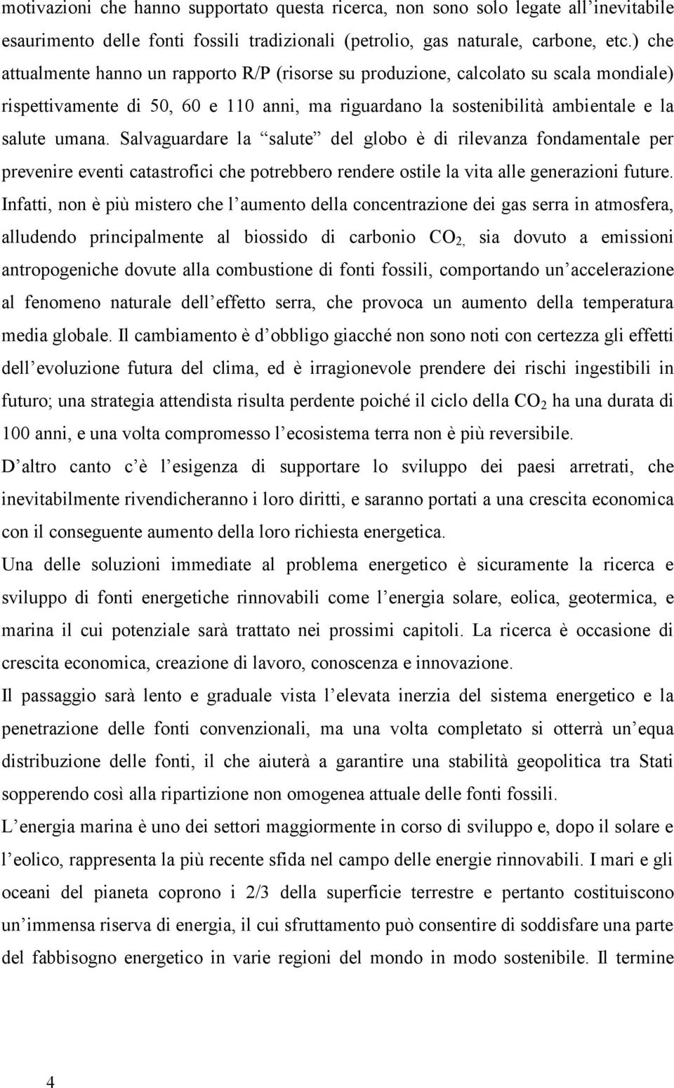 Salvaguardare la salute del globo è di rilevanza fondamentale per prevenire eventi catastrofici che potrebbero rendere ostile la vita alle generazioni future.