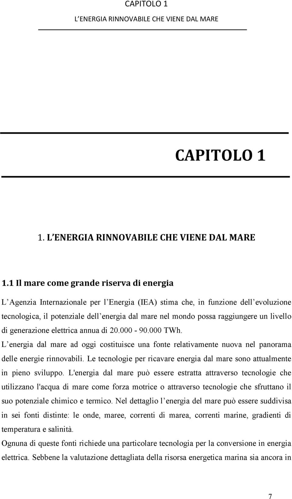 raggiungere un livello di generazione elettrica annua di 20.000-90.000 TWh. L energia dal mare ad oggi costituisce una fonte relativamente nuova nel panorama delle energie rinnovabili.