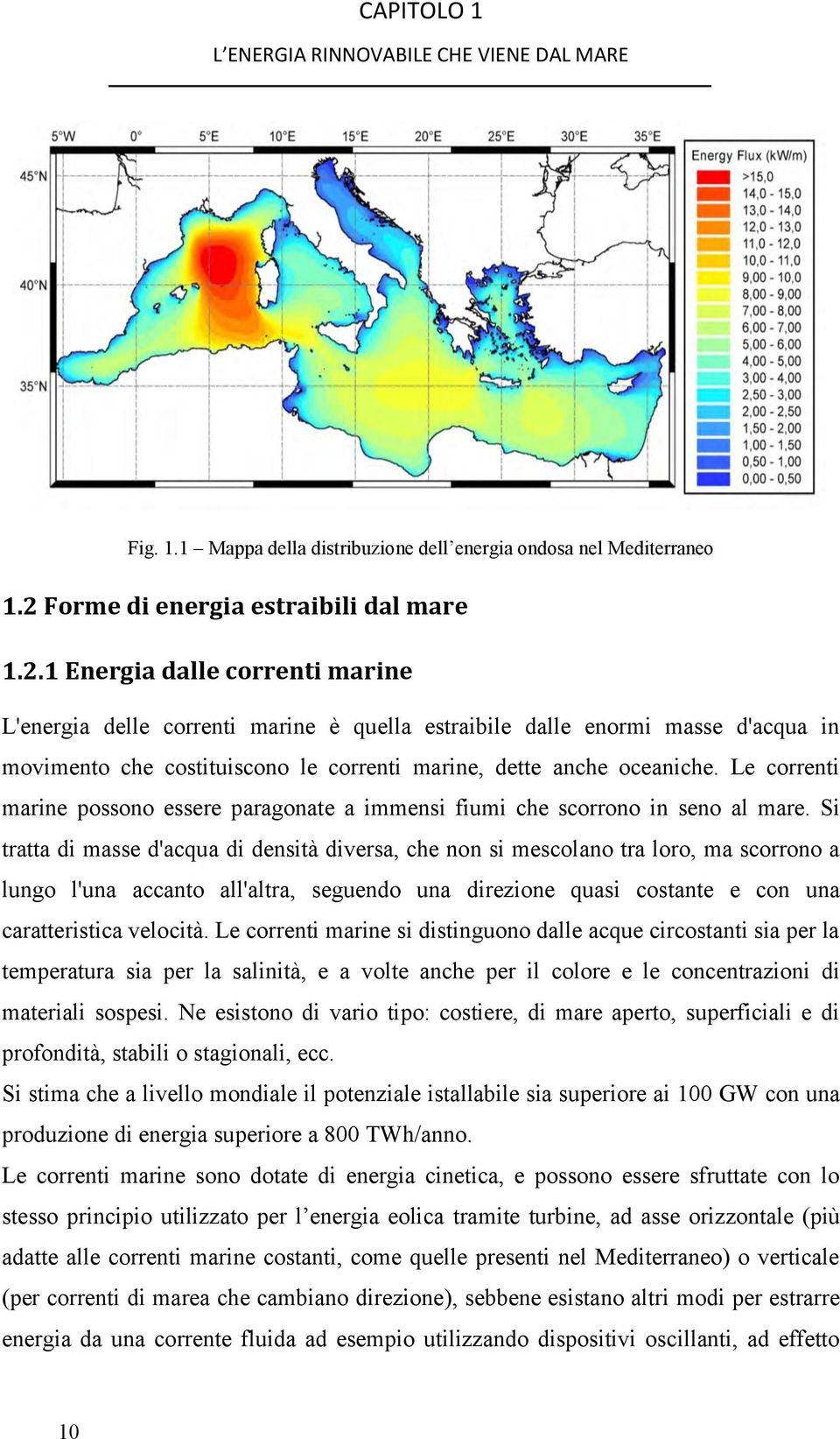 1 Energia dalle correnti marine L'energia delle correnti marine è quella estraibile dalle enormi masse d'acqua in movimento che costituiscono le correnti marine, dette anche oceaniche.