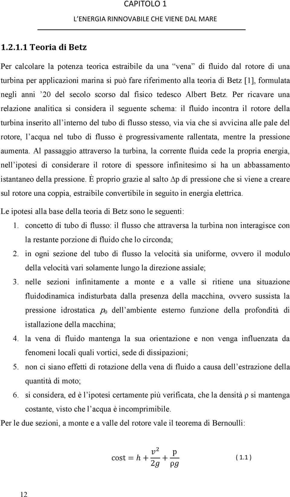 2.1.1 Teoria di Betz Per calcolare la potenza teorica estraibile da una vena di fluido dal rotore di una turbina per applicazioni marina si può fare riferimento alla teoria di Betz [1], formulata