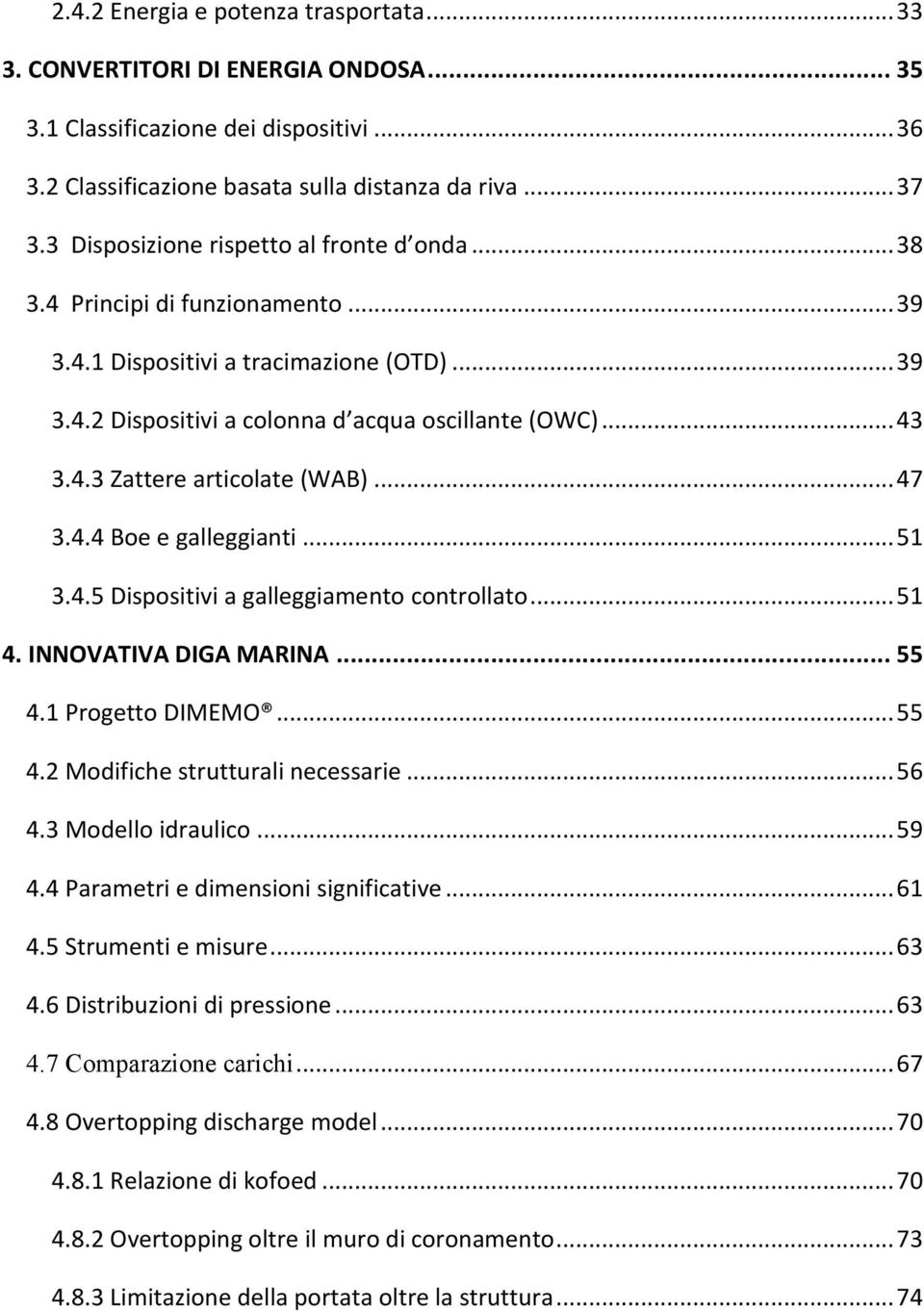 .. 47 3.4.4 Boe e galleggianti... 51 3.4.5 Dispositivi a galleggiamento controllato... 51 4. INNOVATIVA DIGA MARINA... 55 4.1 Progetto DIMEMO... 55 4.2 Modifiche strutturali necessarie... 56 4.