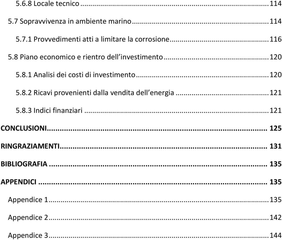 .. 121 5.8.3 Indici finanziari... 121 CONCLUSIONI... 125 RINGRAZIAMENTI... 131 BIBLIOGRAFIA... 135 APPENDICI.