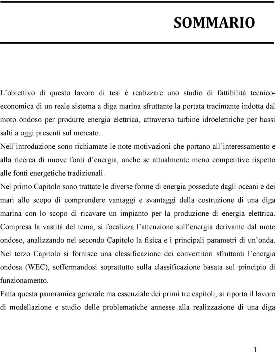 Nell introduzione sono richiamate le note motivazioni che portano all interessamento e alla ricerca di nuove fonti d energia, anche se attualmente meno competitive rispetto alle fonti energetiche