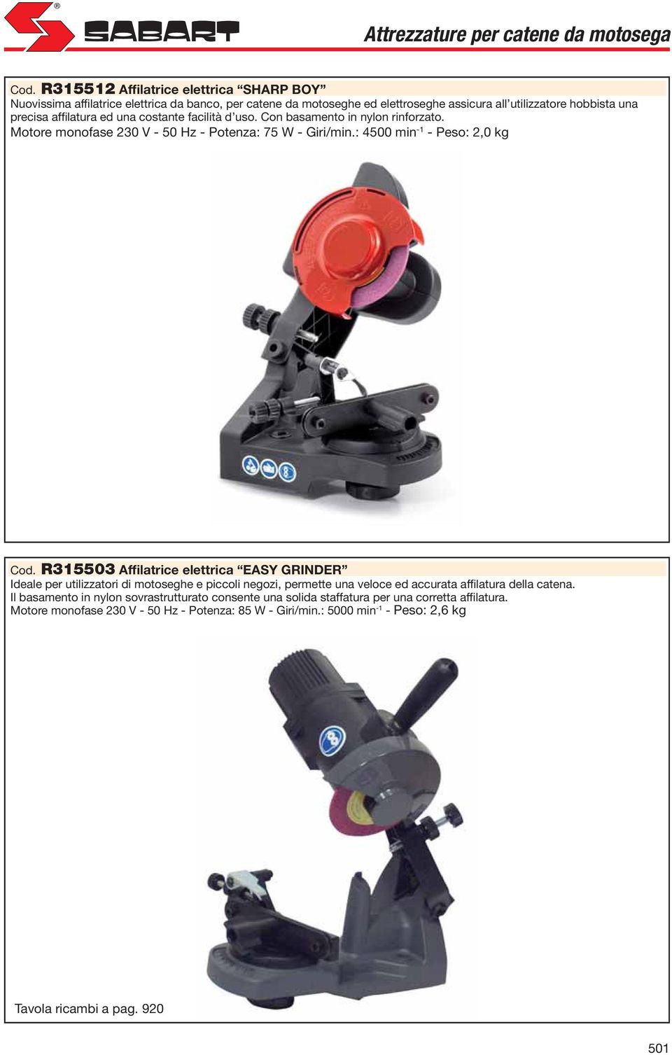 costante facilità d uso. Con basamento in nylon rinforzato. Motore monofase 230 V - 50 Hz - Potenza: 75 W - Giri/min.: 4500 min -1 - Peso: 2,0 kg Cod.