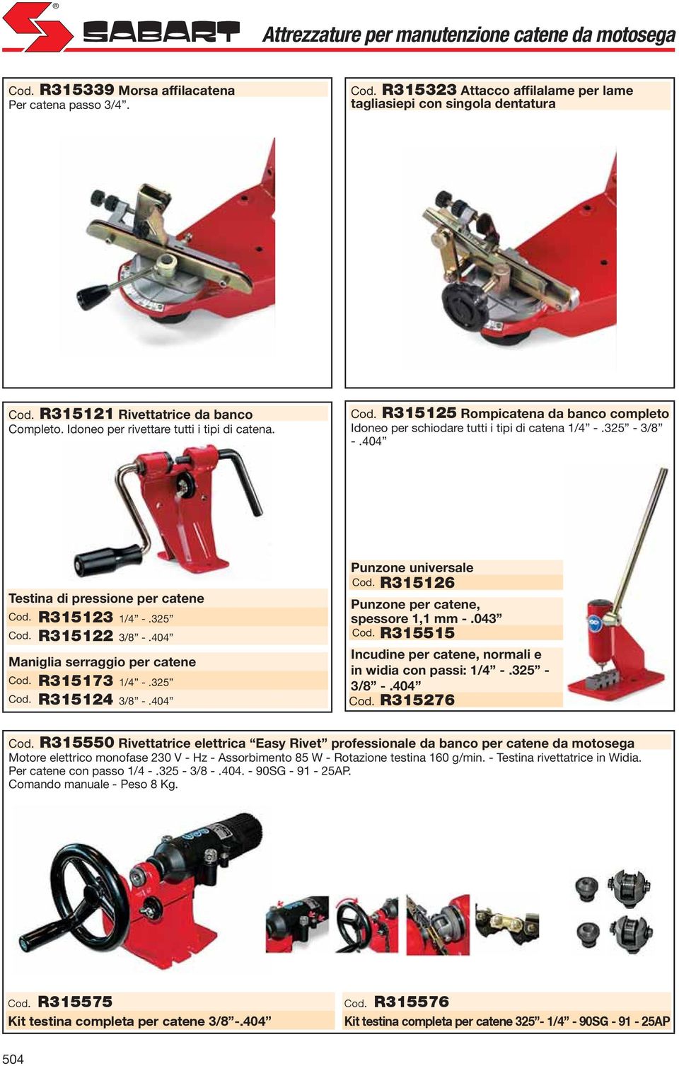 404 Testina di pressione per catene Cod. R315123 1/4 -.325 Cod. R315122 3/8 -.404 Maniglia serraggio per catene Cod. R315173 1/4 -.325 Cod. R315124 3/8 -.404 Punzone universale Cod.