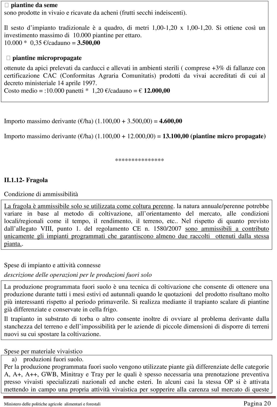 500,00 piantine micropropagate ottenute da apici prelevati da carducci e allevati in ambienti sterili ( comprese +3% di fallanze con certificazione CAC (Conformitas Agraria Comunitatis) prodotti da