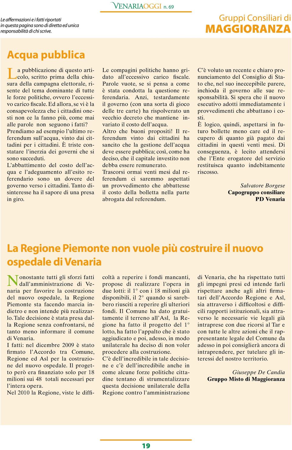 ovvero l eccessivo carico fiscale. Ed allora, se vi è la consapevolezza che i cittadini onesti non ce la fanno più, come mai alle parole non seguono i fatti?