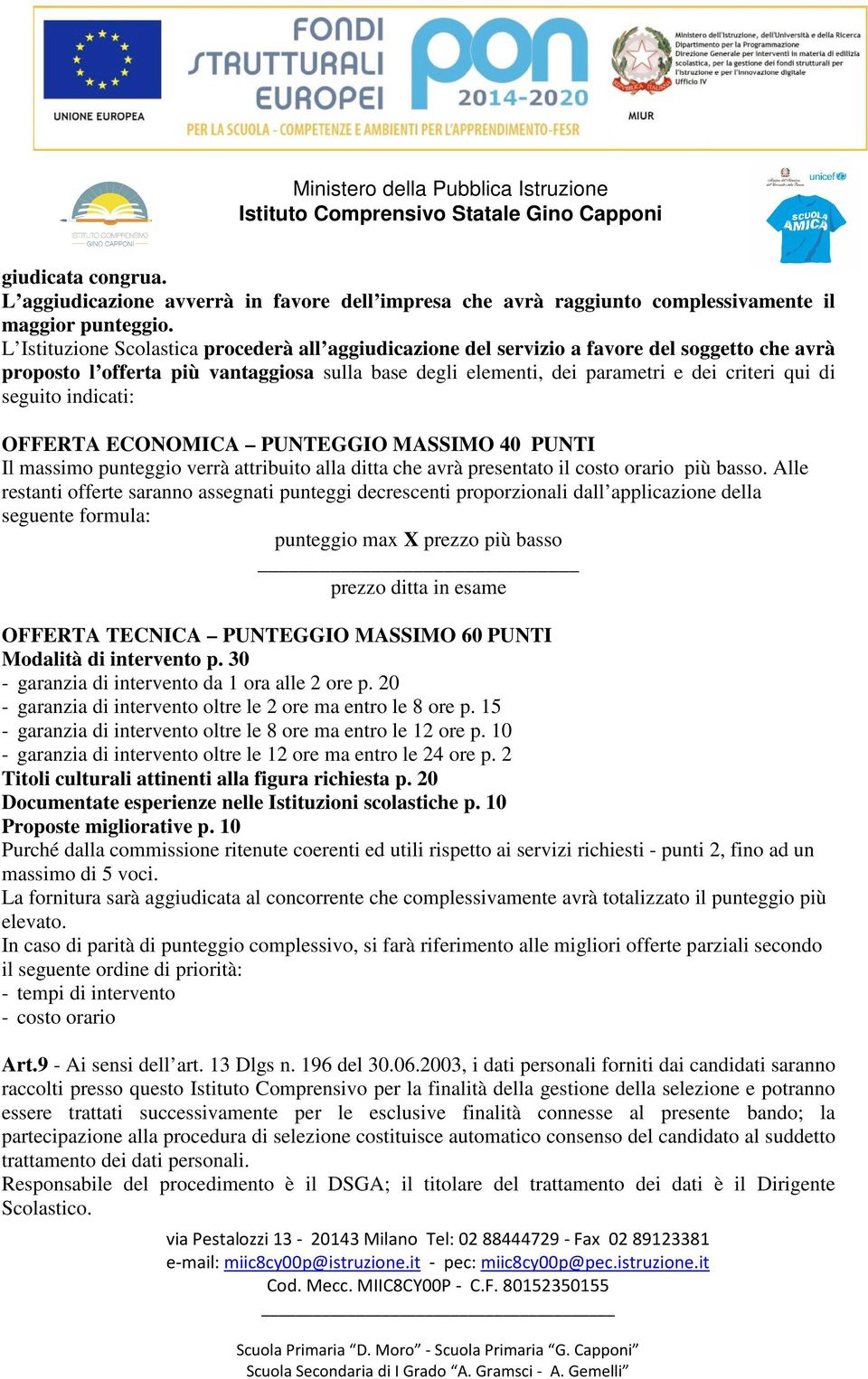 seguito indicati: OFFERTA ECONOMICA PUNTEGGIO MASSIMO 40 PUNTI Il massimo punteggio verrà attribuito alla ditta che avrà presentato il costo orario più basso.