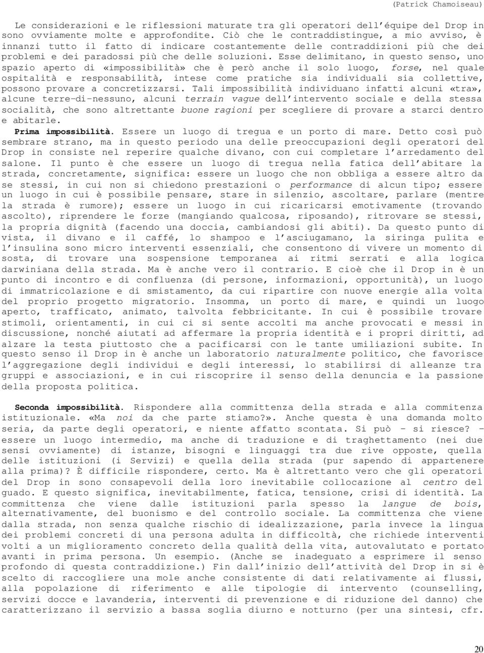 Esse delimitano, in questo senso, uno spazio aperto di «impossibilità» che è però anche il solo luogo, forse, nel quale ospitalità e responsabilità, intese come pratiche sia individuali sia