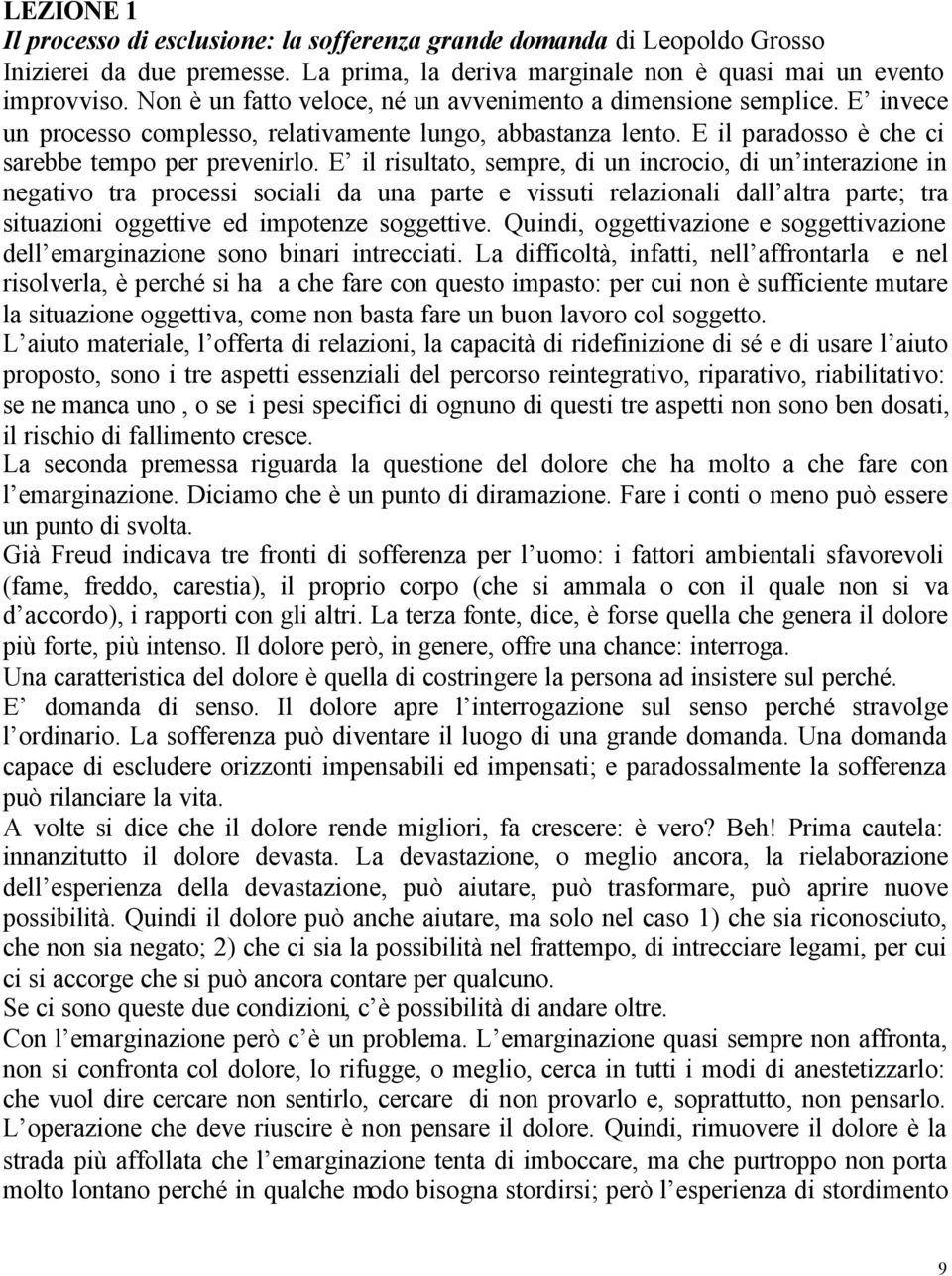 E il risultato, sempre, di un incrocio, di un interazione in negativo tra processi sociali da una parte e vissuti relazionali dall altra parte; tra situazioni oggettive ed impotenze soggettive.