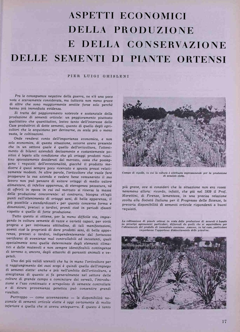 Si tratta del peggioramento notevole e sostanziale della produzione di sementi orticole: un peggioramento piuttosto qualitativo che quantitativo, lesivo tanto dell'interesse delle Case produttrici di