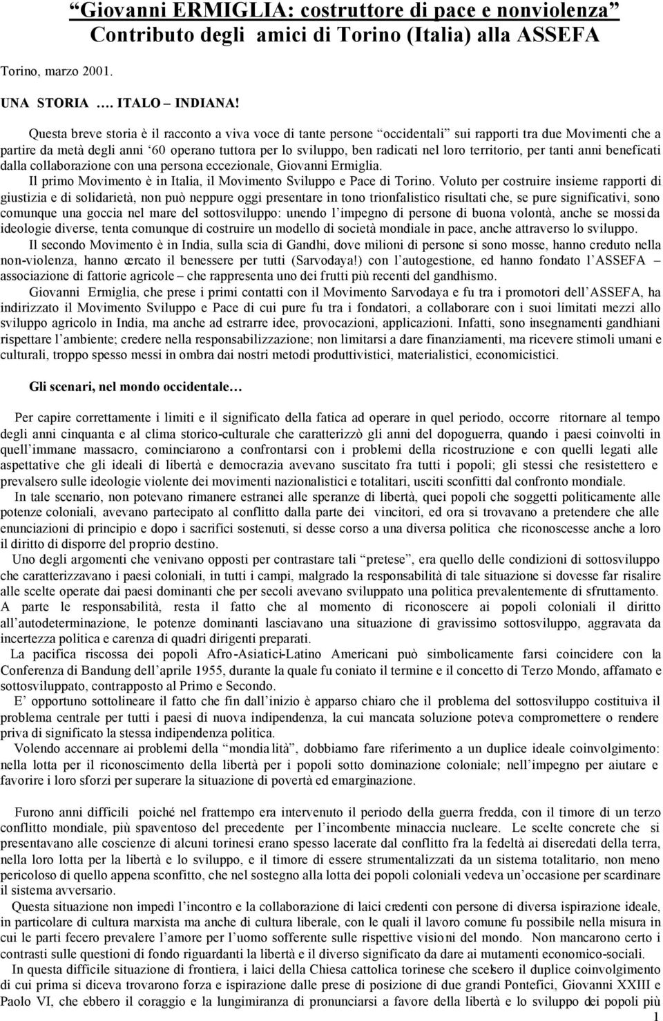 territorio, per tanti anni beneficati dalla collaborazione con una persona eccezionale, Giovanni Ermiglia. Il primo Movimento è in Italia, il Movimento Sviluppo e Pace di Torino.