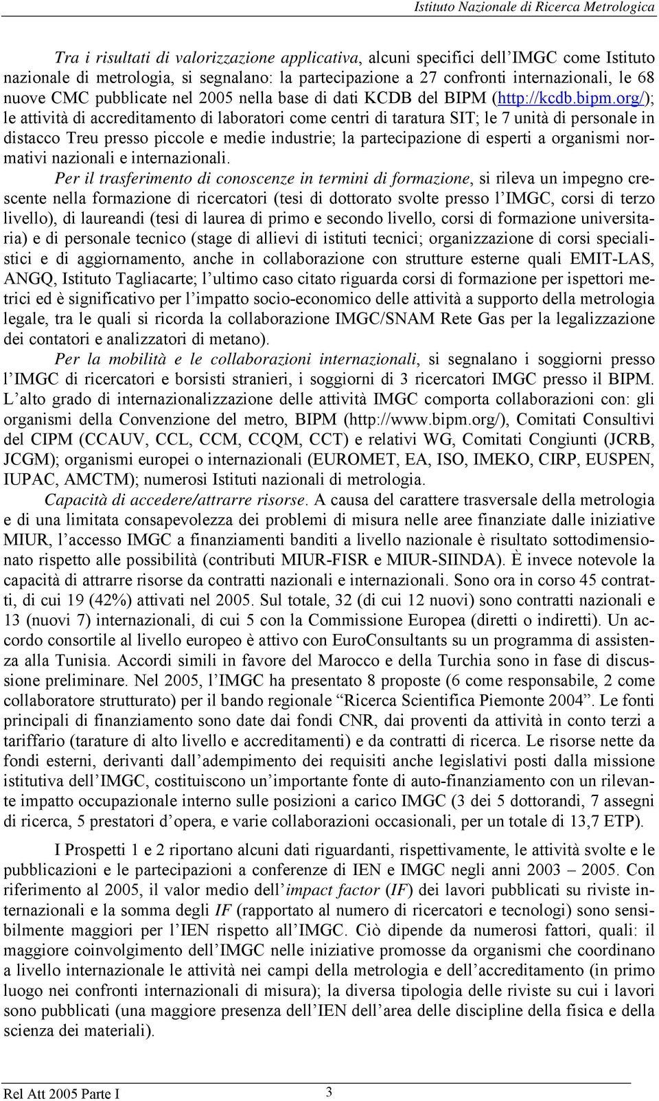 org/); le attività di accreditamento di laboratori come centri di taratura SIT; le 7 unità di personale in distacco Treu presso piccole e medie industrie; la partecipazione di esperti a organismi