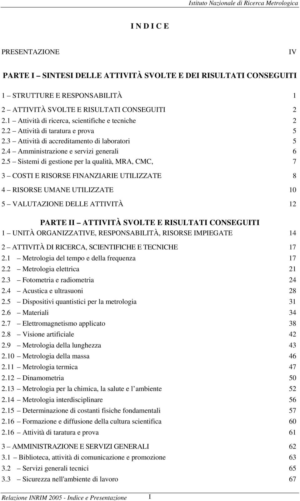 5 Sistemi di gestione per la qualità, MRA, CMC, 7 3 COSTI E RISORSE FINANZIARIE UTILIZZATE 8 4 RISORSE UMANE UTILIZZATE 10 5 VALUTAZIONE DELLE ATTIVITÀ 12 PARTE II ATTIVITÀ SVOLTE E RISULTATI