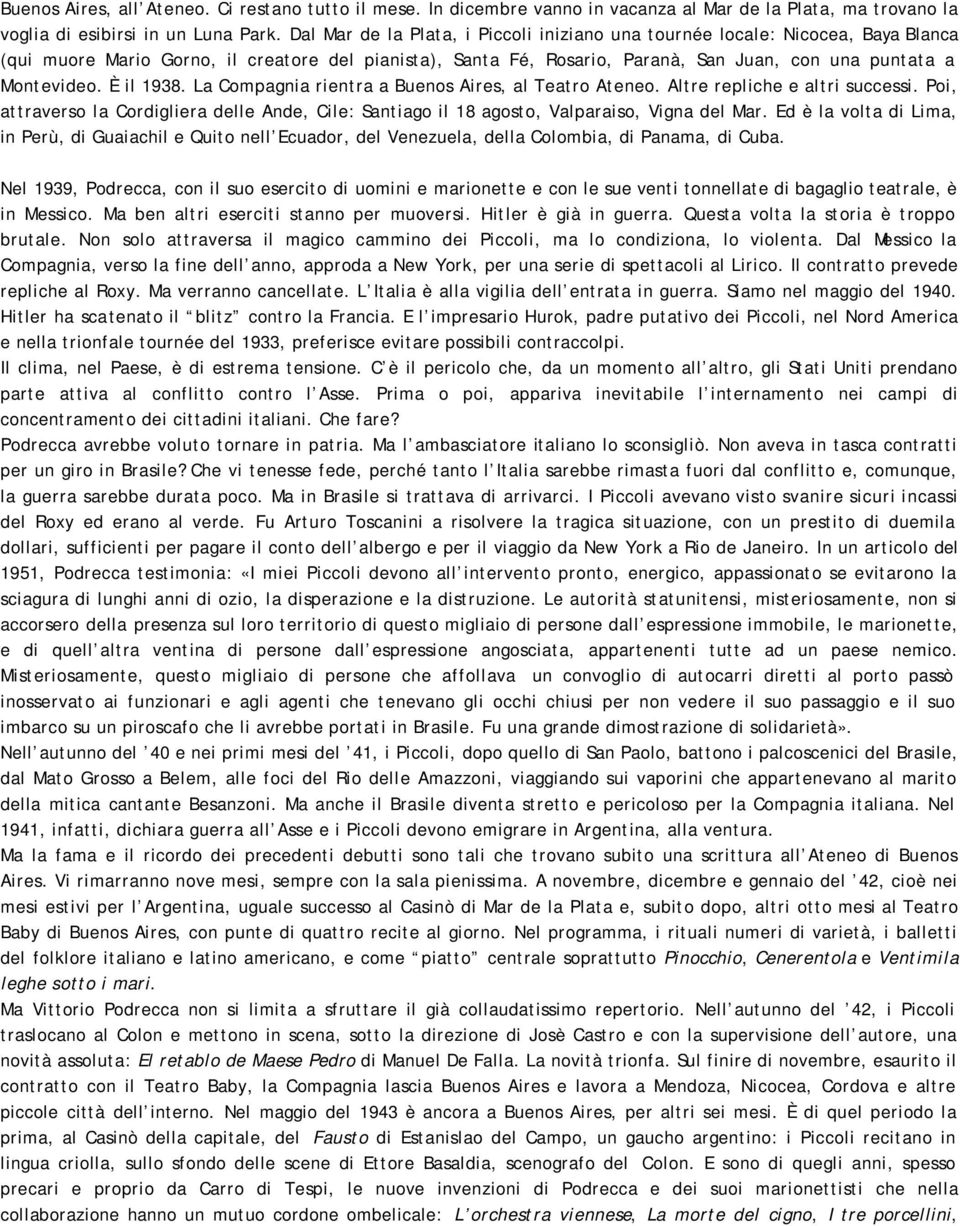 È il 1938. La Compagnia rientra a Buenos Aires, al Teatro Ateneo. Altre repliche e altri successi. Poi, attraverso la Cordigliera delle Ande, Cile: Santiago il 18 agosto, Valparaiso, Vigna del Mar.