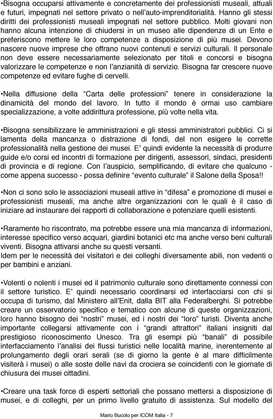 Molti giovani non hanno alcuna intenzione di chiudersi in un museo alle dipendenze di un Ente e preferiscono mettere le loro competenze a disposizione di più musei.