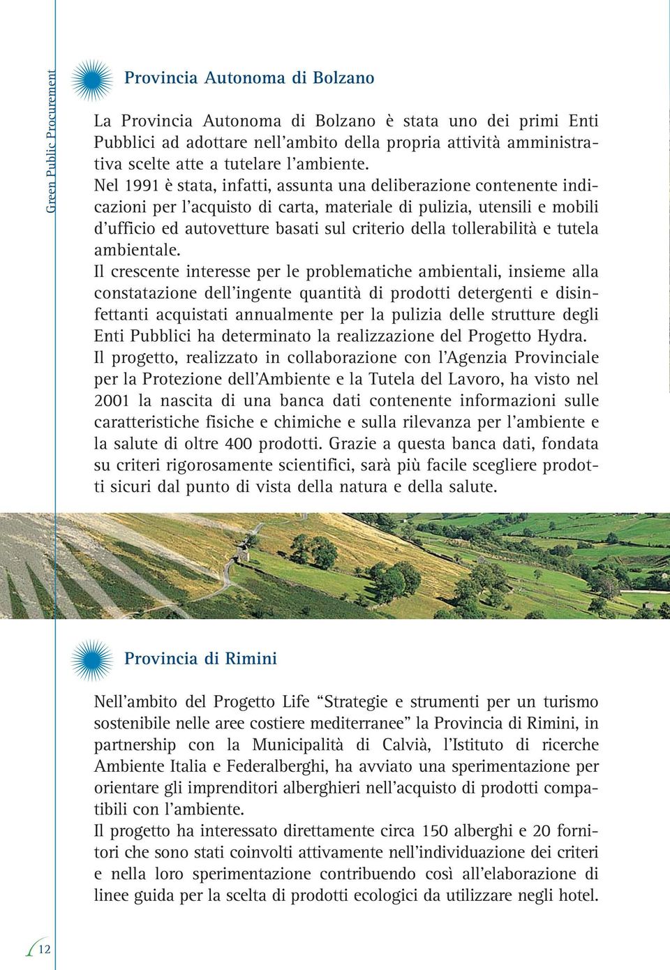 Nel 1991 è stata, infatti, assunta una deliberazione contenente indicazioni per l acquisto di carta, materiale di pulizia, utensili e mobili d ufficio ed autovetture basati sul criterio della