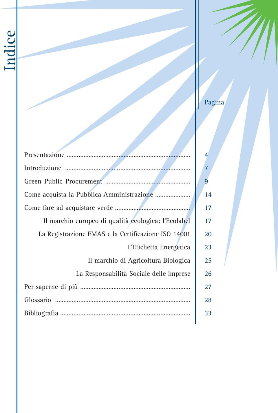 marchio europeo di qualità ecologica: l Ecolabel La Registrazione EMAS e la Certificazione ISO 14001 L