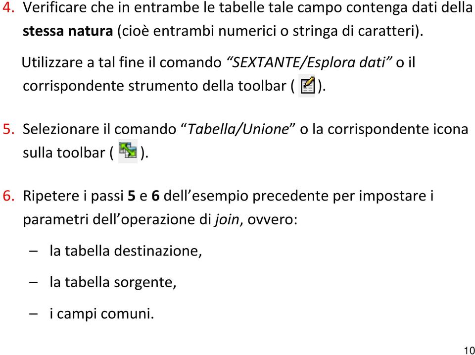 Selezionare il comando Tabella/Unione o la corrispondente icona sulla toolbar ( ). 6.