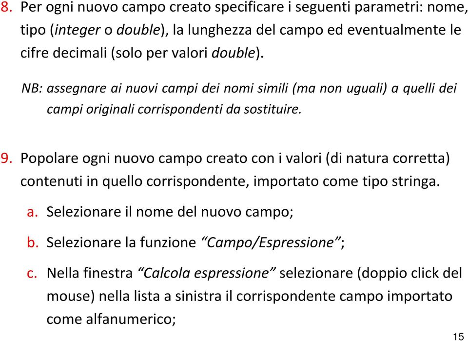 Popolare ogni nuovo campo creato con i valori (di natura corretta) contenuti in quello corrispondente, importato come tipo stringa. a.