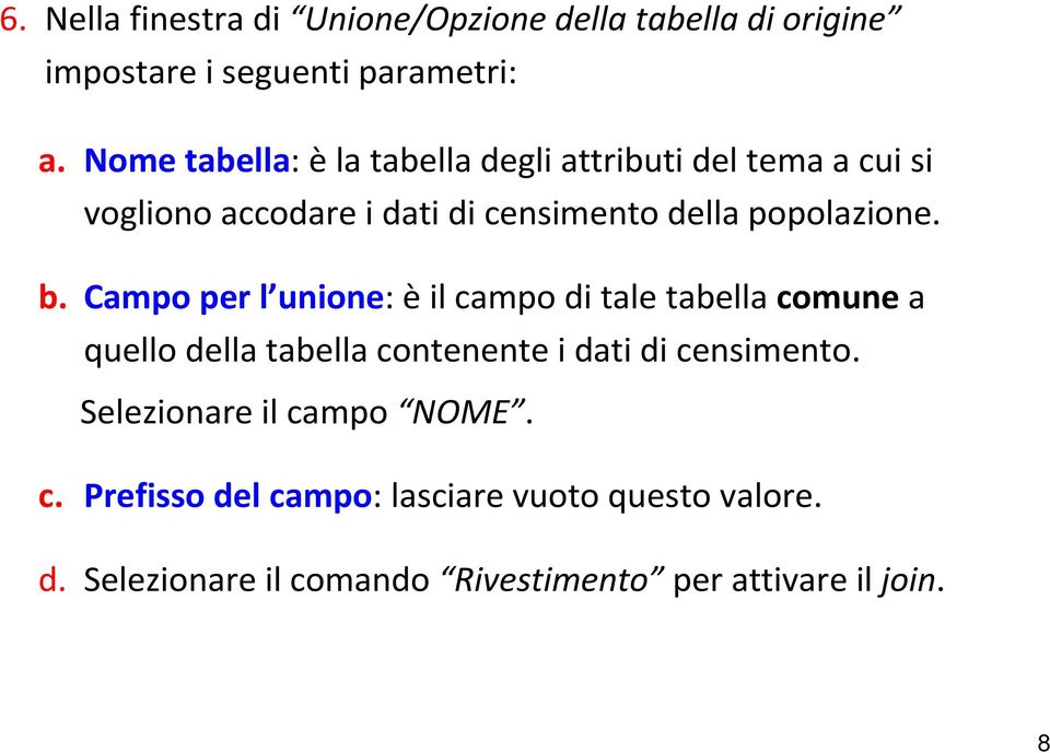 b. Campo per l unione: èil campo di tale tabella comunea quello della tabella contenente i dati di censimento.