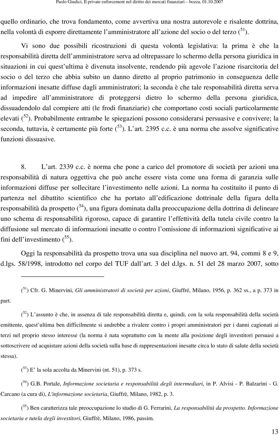 in cui quest ultima è divenuta insolvente, rendendo più agevole l azione risarcitoria del socio o del terzo che abbia subito un danno diretto al proprio patrimonio in conseguenza delle informazioni