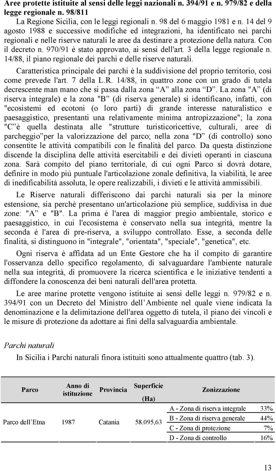 970/91 è stato approvato, ai sensi dell'art. 3 della legge regionale n. 14/88, il piano regionale dei parchi e delle riserve naturali.