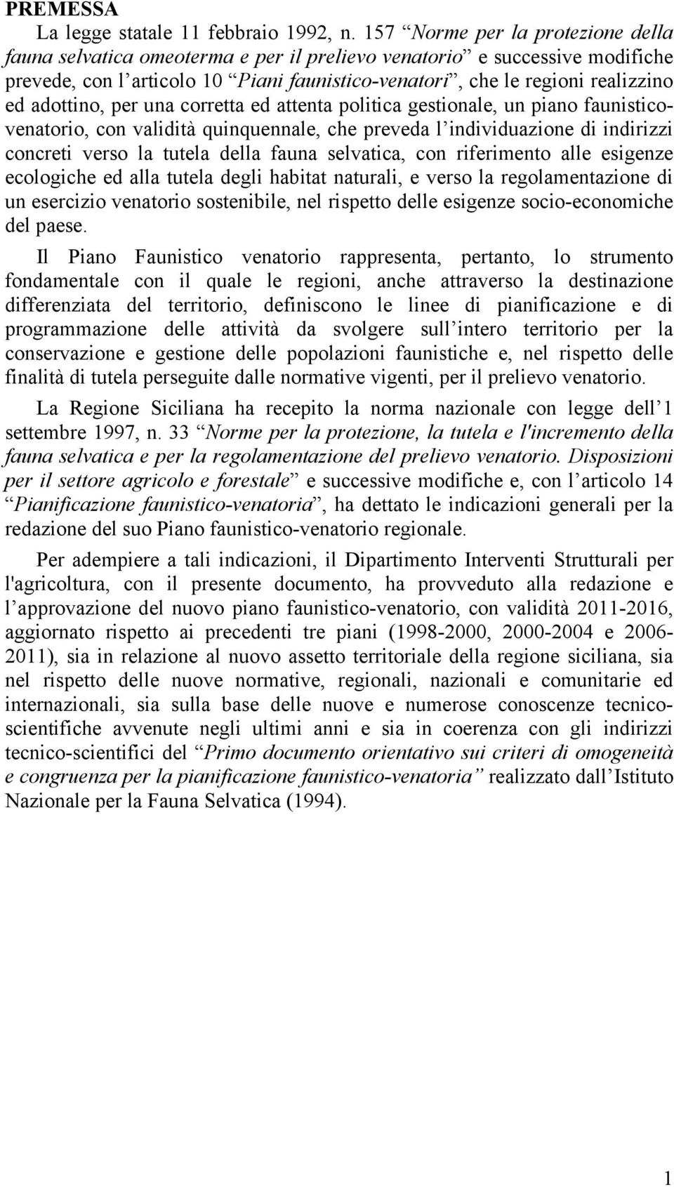 adottino, per una corretta ed attenta politica gestionale, un piano faunisticovenatorio, con validità quinquennale, che preveda l individuazione di indirizzi concreti verso la tutela della fauna