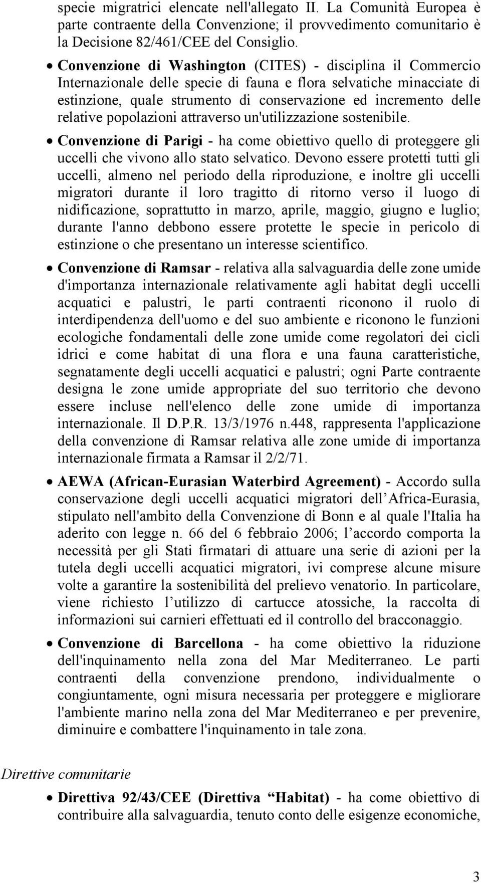 relative popolazioni attraverso un'utilizzazione sostenibile. Convenzione di Parigi - ha come obiettivo quello di proteggere gli uccelli che vivono allo stato selvatico.