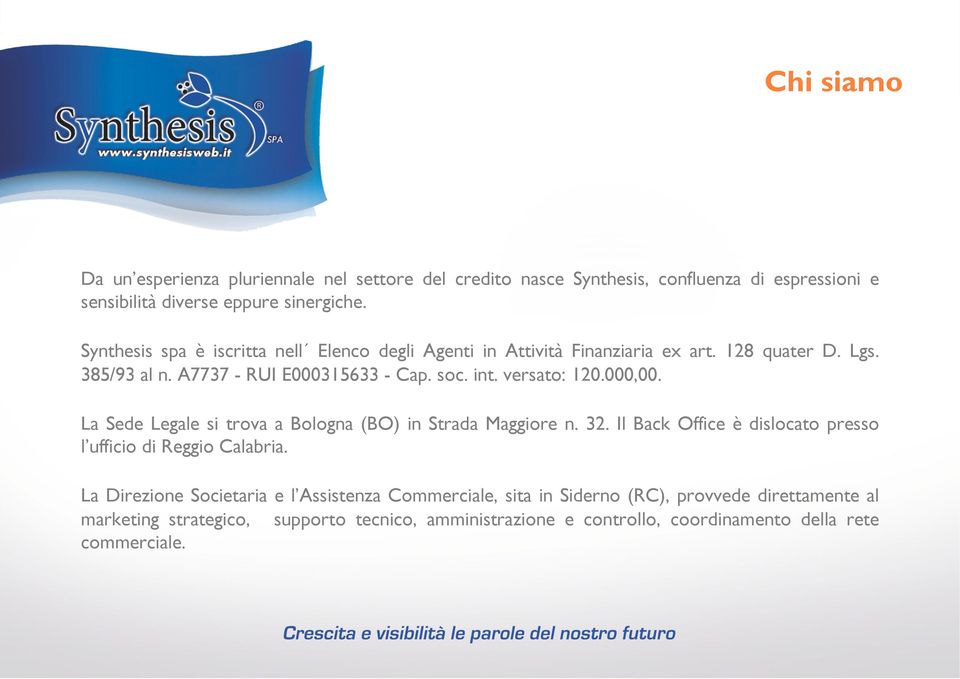 versato: 120.000,00. La Sede Legale si trova a Bologna (BO) in Strada Maggiore n. 32. Il Back Office è dislocato presso l ufficio di Reggio Calabria.