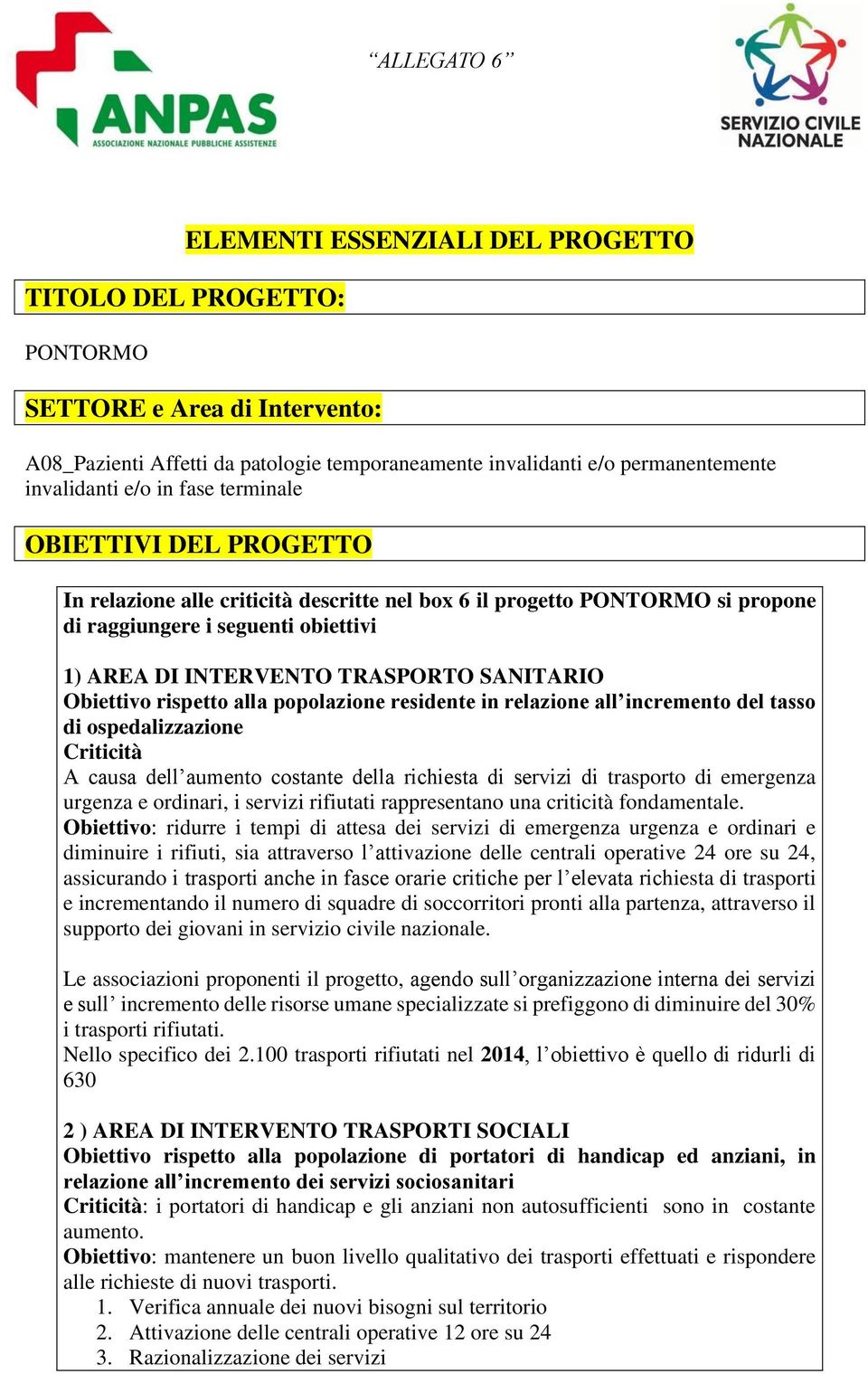 SANITARIO Obiettivo rispetto alla popolazione residente in relazione all incremento del tasso di ospedalizzazione Criticità A causa dell aumento costante della richiesta di servizi di trasporto di