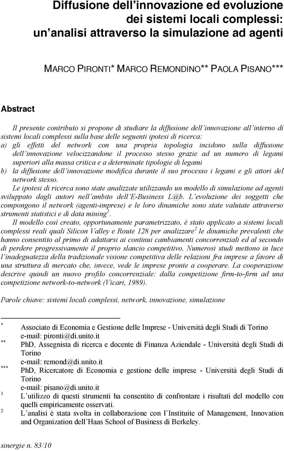 incidono sulla diffusione dell innovazione velocizzandone il processo stesso grazie ad un numero di legami superiori alla massa critica e a determinate tipologie di legami b) la diffusione dell