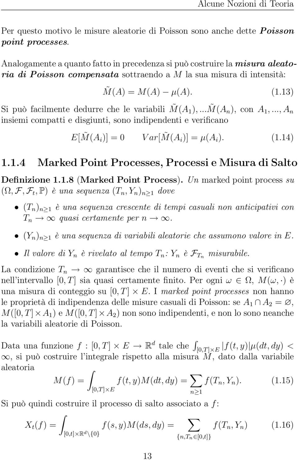 13) Si può facilmente dedurre che le variabili M(A1 ),... M(A n ), con A 1,..., A n insiemi compatti e disgiunti, sono indipendenti e verificano E[ M(A i )] = 0 V ar[ M(A i )] = µ(a i ). (1.14) 1.1.4 Marked Point Processes, Processi e Misura di Salto Definizione 1.