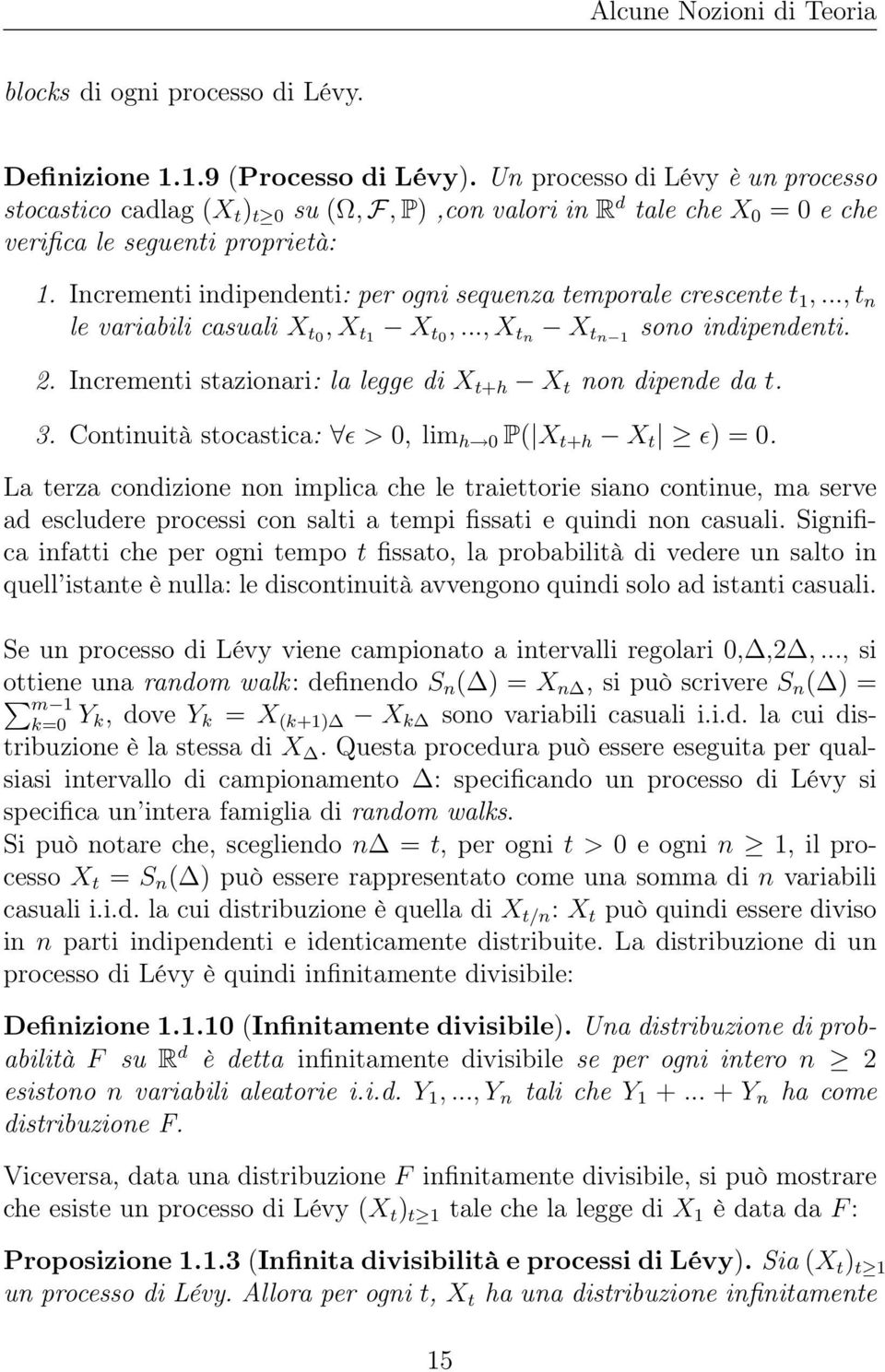 Incrementi indipendenti: per ogni sequenza temporale crescente t 1,..., t n le variabili casuali X t0, X t1 X t0,..., X tn X tn 1 sono indipendenti. 2.