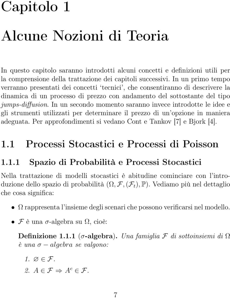 In un secondo momento saranno invece introdotte le idee e gli strumenti utilizzati per determinare il prezzo di un opzione in maniera adeguata.