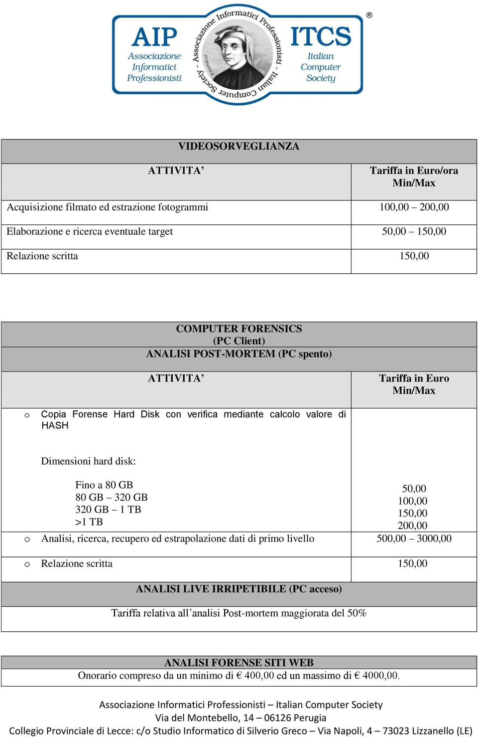 320 GB 100,00 320 GB 1 TB 150,00 >1 TB 200,00 o Analisi, ricerca, recupero ed estrapolazione dati di primo livello 500,00 3000,00 o ANALISI LIVE IRRIPETIBILE