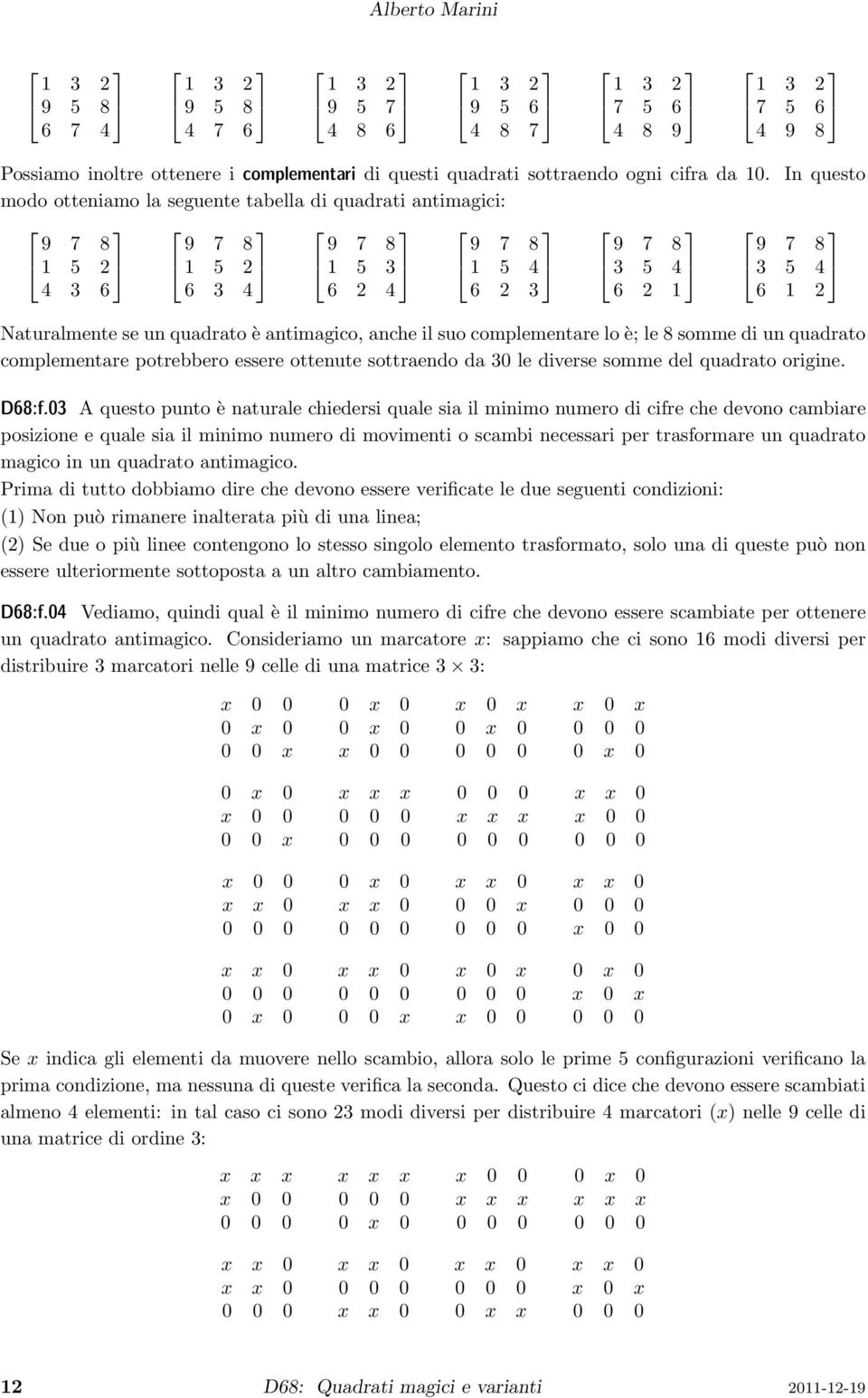 Naturalmente se un quadrato è antimagico, anche il suo complementare lo è; le 8 somme di un quadrato complementare potrebbero essere ottenute sottraendo da 30 le diverse somme del quadrato origine