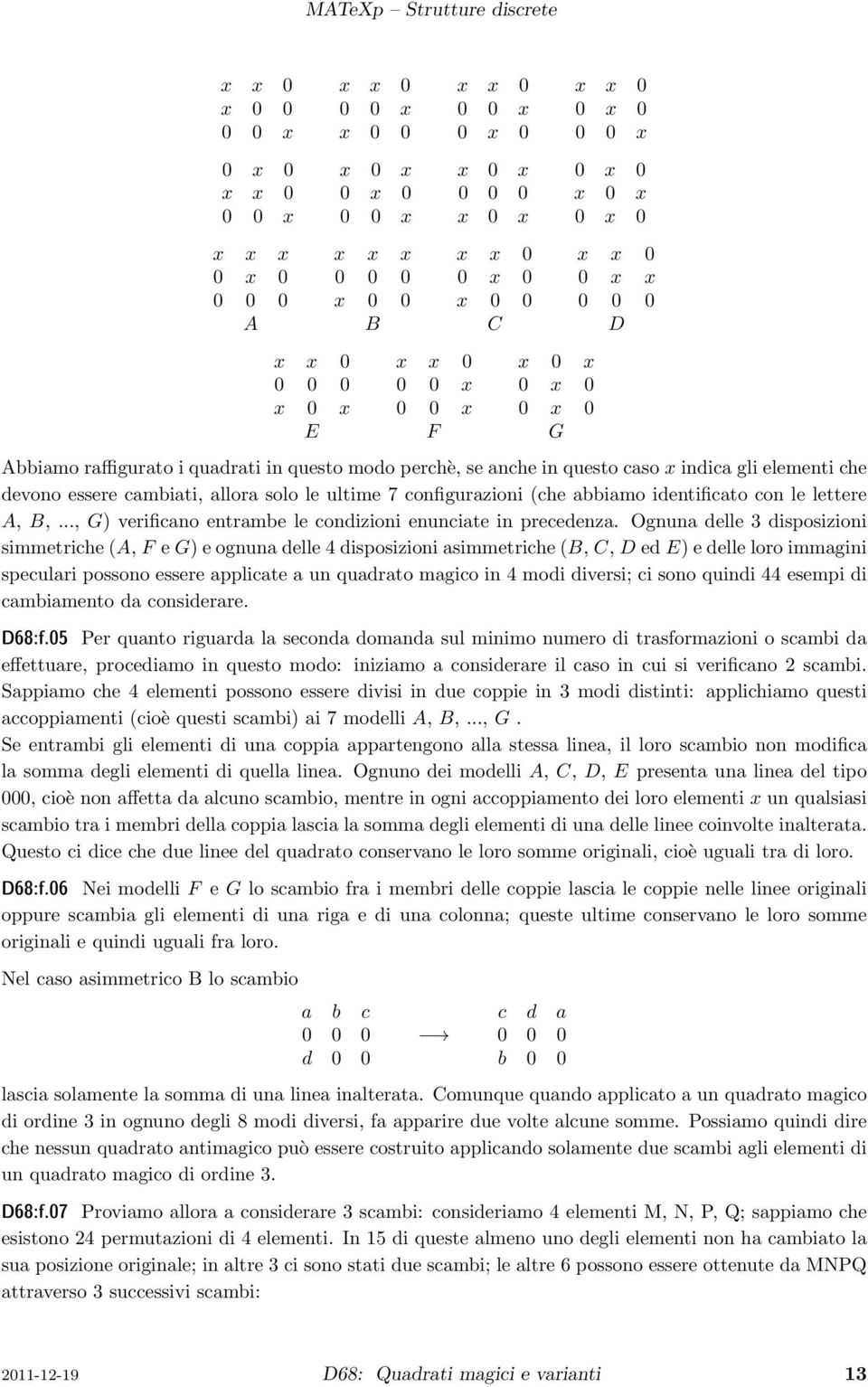 disposizioni asimmetriche (, C, D ed ) e delle loro immagini speculari possono essere applicate a un quadrato magico in 4 modi diversi; ci sono quindi 44 esempi di cambiamento da considerare D68:f05