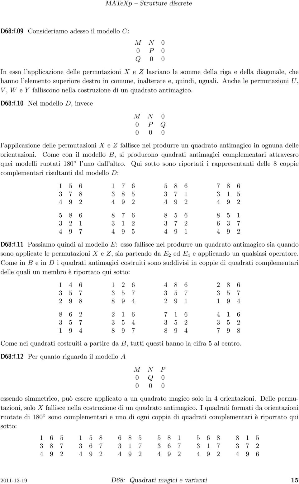 applicazione delle permutazioni X e Z fallisce nel produrre un quadrato antimagico in ognuna delle orientazioni Come con il modello, si producono quadrati antimagici complementari attravesro quei