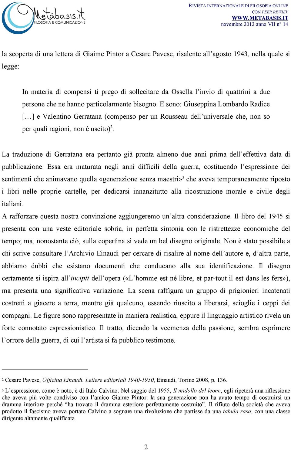 La traduzione di Gerratana era pertanto già pronta almeno due anni prima dell effettiva data di pubblicazione.