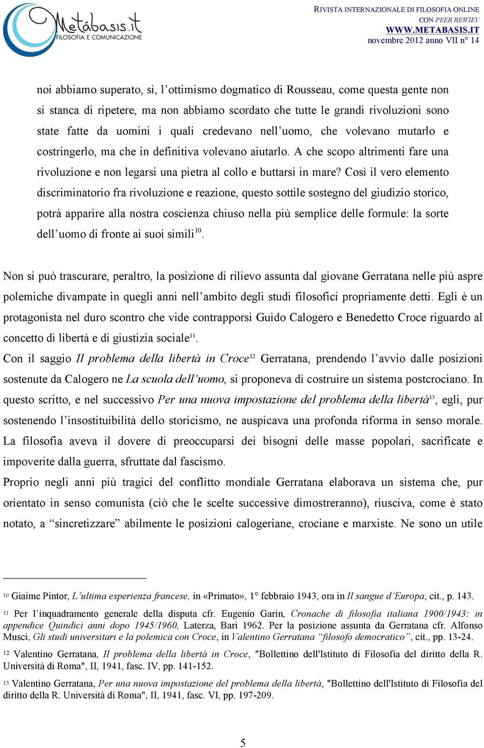 Così il vero elemento discriminatorio fra rivoluzione e reazione, questo sottile sostegno del giudizio storico, potrà apparire alla nostra coscienza chiuso nella più semplice delle formule: la sorte