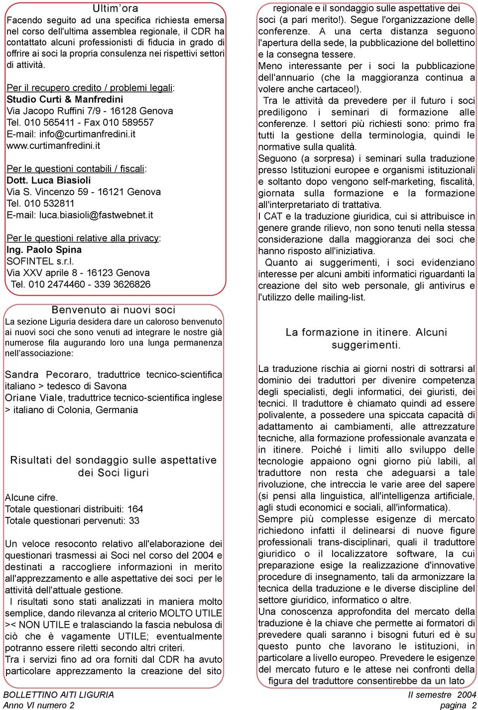 010 565411 - Fax 010 589557 E-mail: info@curtimanfredini.it www.curtimanfredini.it Per le questioni contabili / fiscali: Dott. Luca Biasioli Via S. Vincenzo 59-16121 Genova Tel.